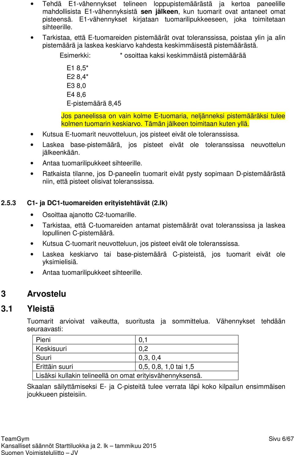 Tarkistaa, että E-tuomareiden pistemäärät ovat toleranssissa, poistaa ylin ja alin pistemäärä ja laskea keskiarvo kahdesta keskimmäisestä pistemäärästä.