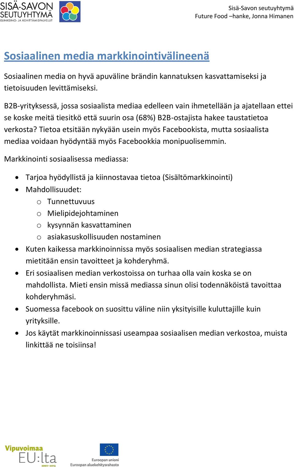 Tietoa etsitään nykyään usein myös Facebookista, mutta sosiaalista mediaa voidaan hyödyntää myös Facebookkia monipuolisemmin.