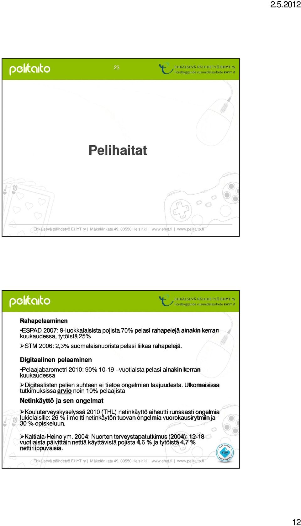 Ulkomaisissa tutkimuksissa arvio noin 10% pelaajista Netinkäyttö ja sen ongelmat Kouluterveyskyselyssä 2010 (THL) netinkäyttö aiheutti runsaasti ongelmia lukiolaisille: 26 % ilmoitti