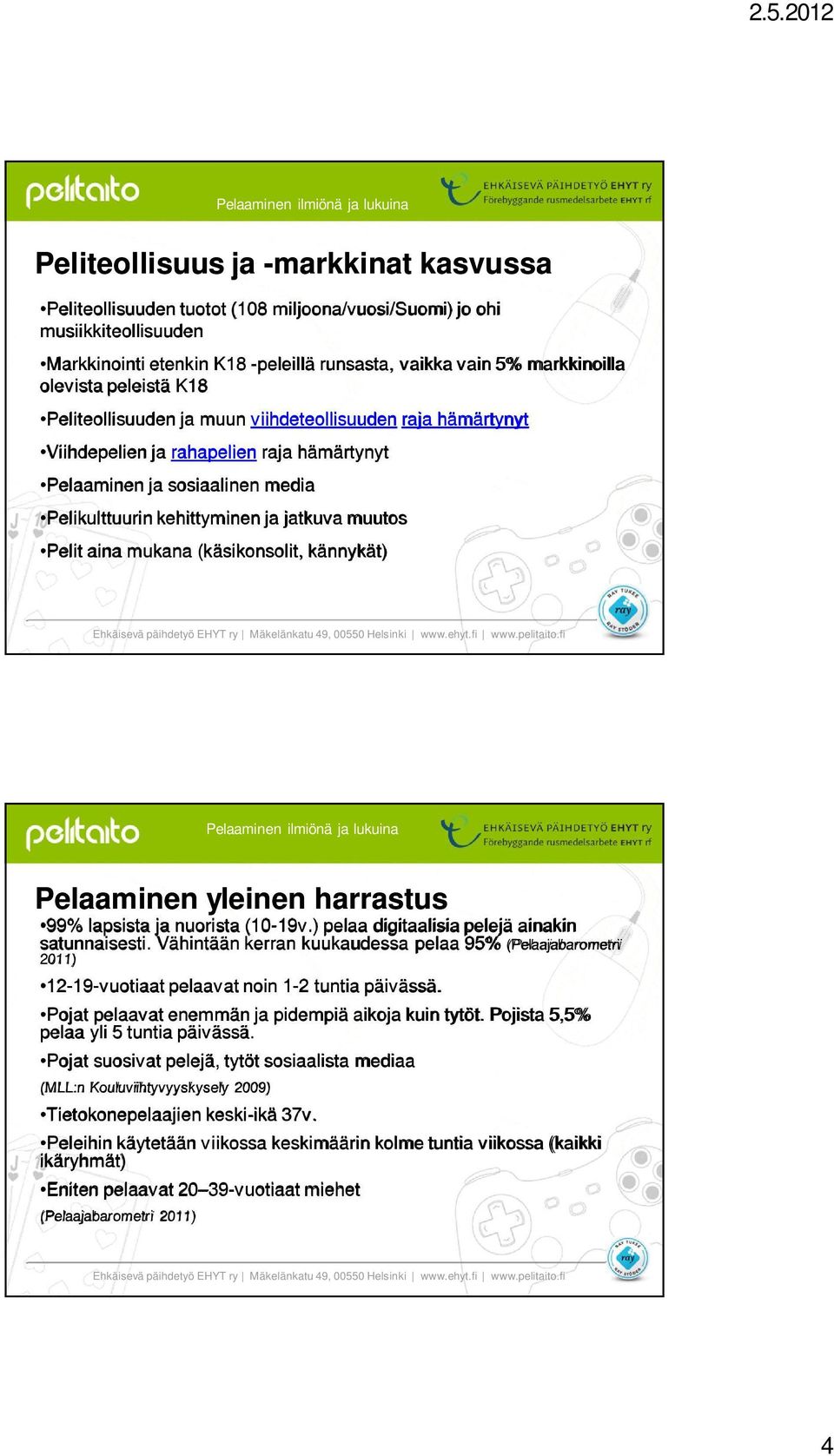 kehittyminen ja jatkuva muutos Pelit aina mukana (käsikonsolit, kännykät) Pelaaminen ilmiönä ja lukuina Pelaaminen yleinen harrastus 99% lapsista ja nuorista (10-19v.