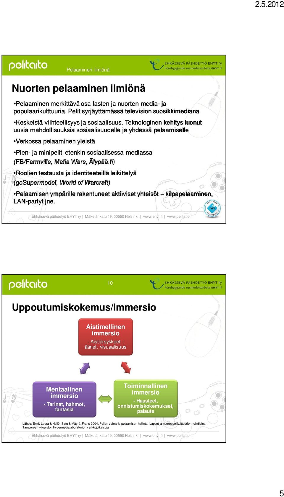 Teknologinen kehitys luonut uusia mahdollisuuksia sosiaalisuudelle ja yhdessä pelaamiselle Verkossa pelaaminen yleistä Pien- ja minipelit, etenkin sosiaalisessa mediassa (FB/Farmville, Mafia Wars,