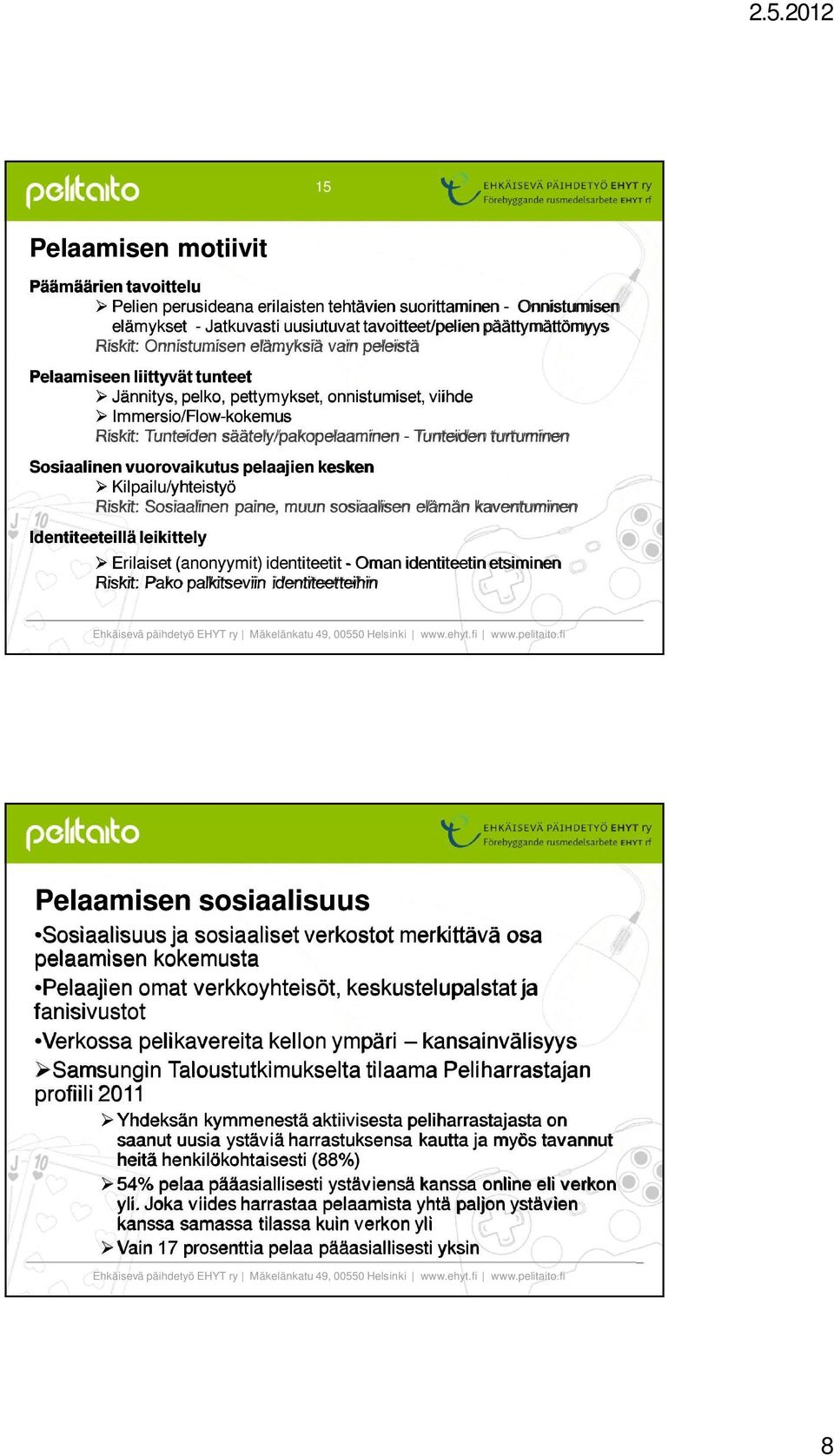 turtuminen Sosiaalinen vuorovaikutus pelaajien kesken Kilpailu/yhteistyö Riskit: Sosiaalinen paine, muun sosiaalisen elämän kaventuminen Identiteeteillä leikittely Erilaiset (anonyymit) identiteetit