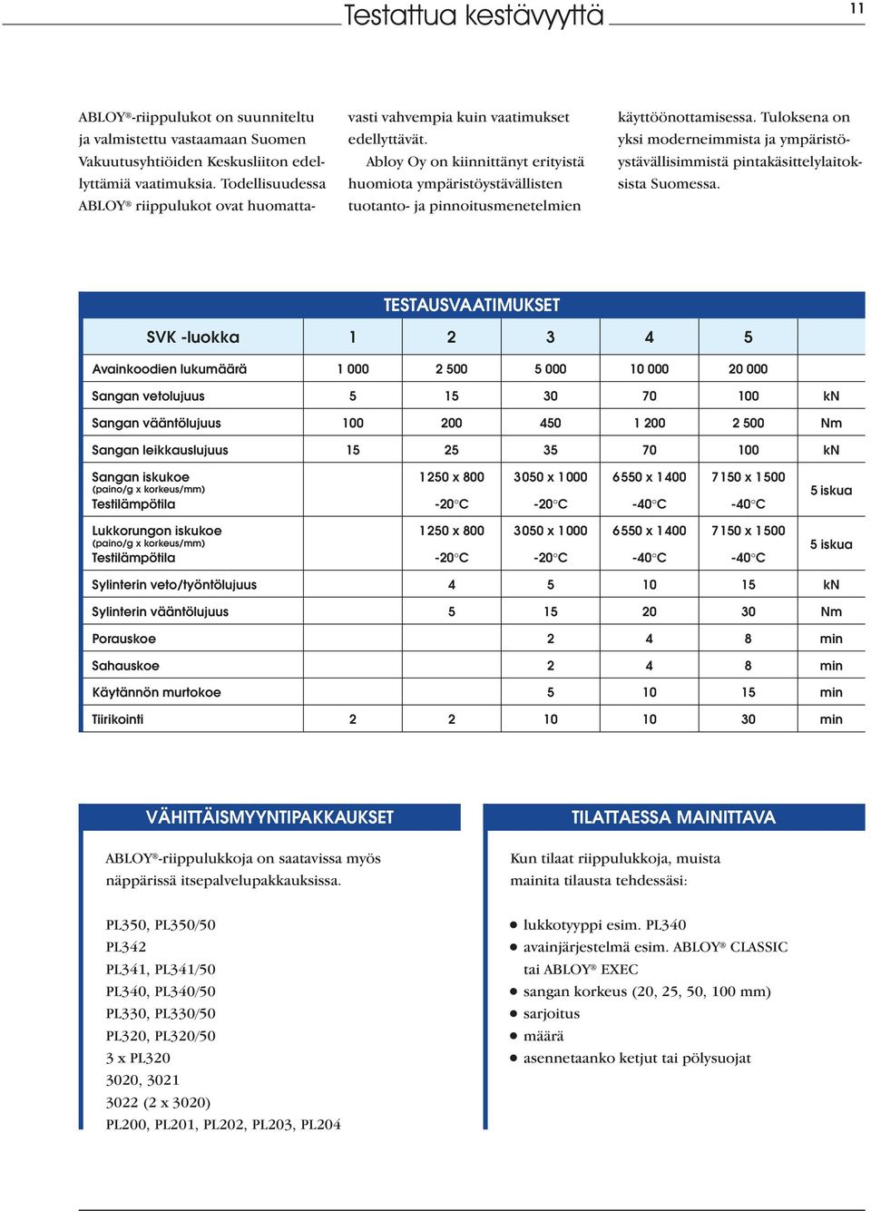 Abloy Oy on kiinnittänyt erityistä huomiota ympäristöystävällisten tuotanto- ja pinnoitusmenetelmien käyttöönottamisessa.