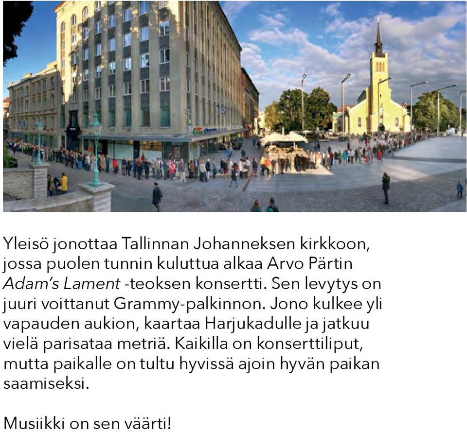 Jono kulkee yli vapauden aukion, kaartaa Harjukadulle ja jatkuu vielä parisataa metriä.