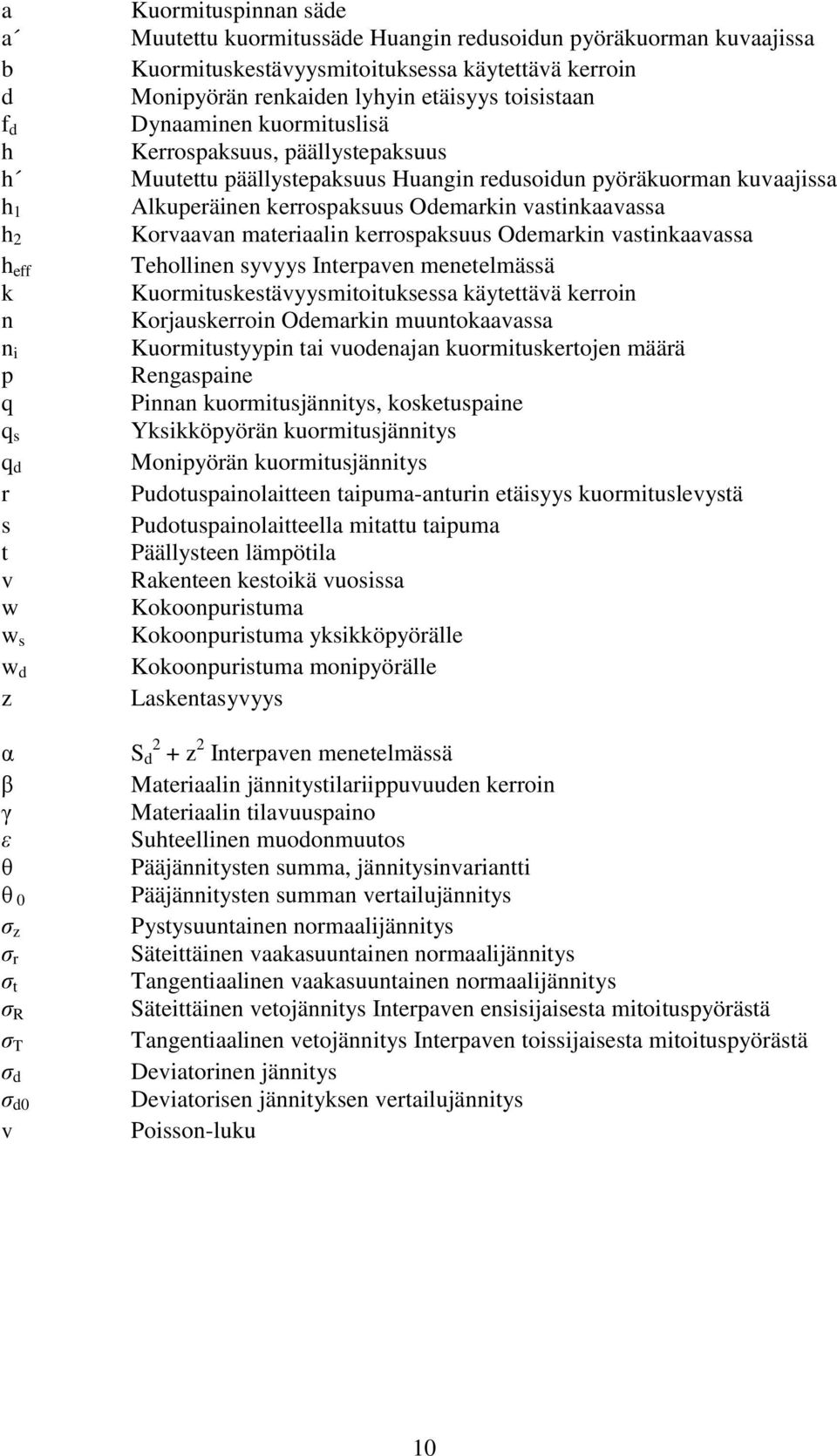 materiaalin kerrospaksuus Odemarkin vastinkaavassa h eff Tehollinen syvyys Interpaven menetelmässä k Kuormituskestävyysmitoituksessa käytettävä kerroin n Korjauskerroin Odemarkin muuntokaavassa n i