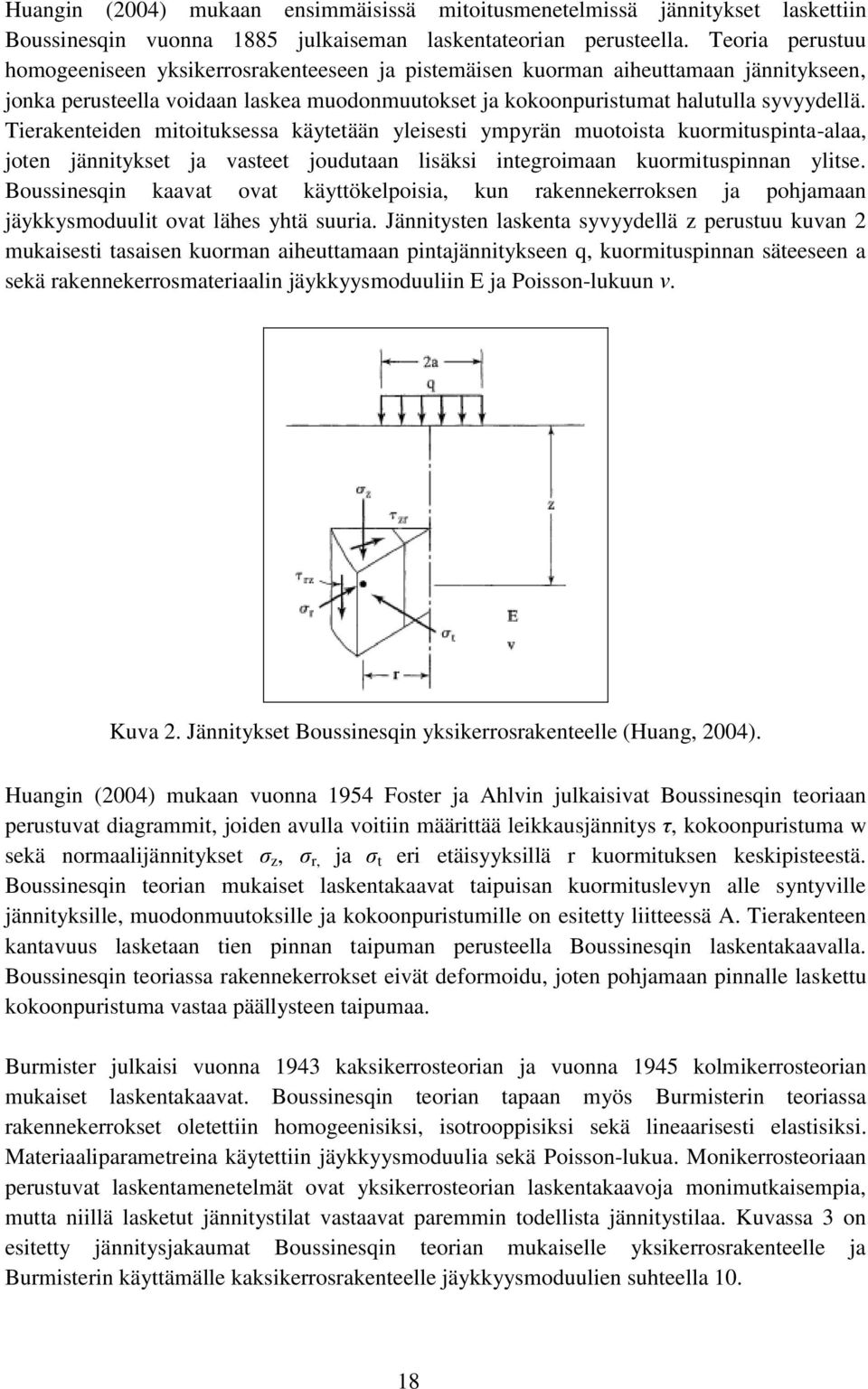 Tierakenteiden mitoituksessa käytetään yleisesti ympyrän muotoista kuormituspinta-alaa, joten jännitykset ja vasteet joudutaan lisäksi integroimaan kuormituspinnan ylitse.