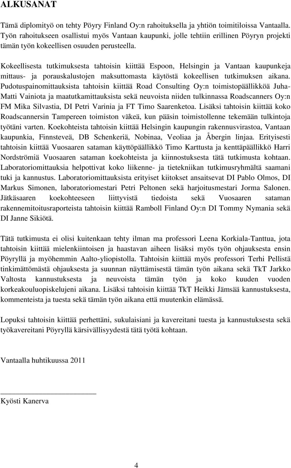 Kokeellisesta tutkimuksesta tahtoisin kiittää Espoon, Helsingin ja Vantaan kaupunkeja mittaus- ja porauskalustojen maksuttomasta käytöstä kokeellisen tutkimuksen aikana.