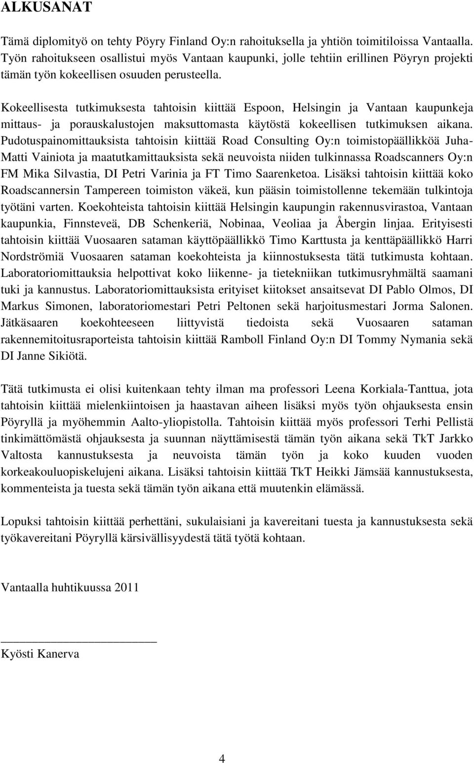 Kokeellisesta tutkimuksesta tahtoisin kiittää Espoon, Helsingin ja Vantaan kaupunkeja mittaus- ja porauskalustojen maksuttomasta käytöstä kokeellisen tutkimuksen aikana.