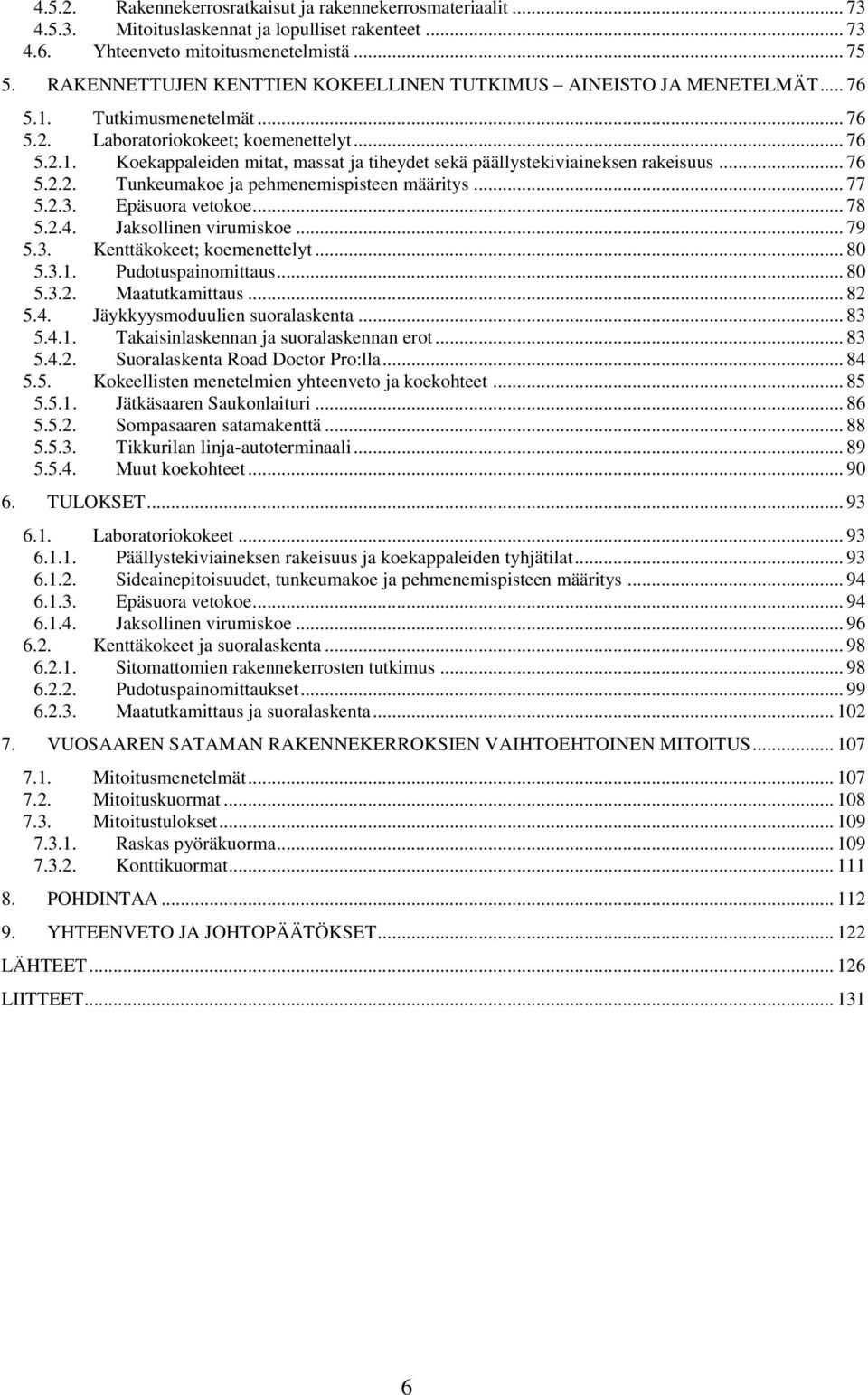 .. 76 5.2.2. Tunkeumakoe ja pehmenemispisteen määritys... 77 5.2.3. Epäsuora vetokoe... 78 5.2.4. Jaksollinen virumiskoe... 79 5.3. Kenttäkokeet; koemenettelyt... 80 5.3.1. Pudotuspainomittaus... 80 5.3.2. Maatutkamittaus.