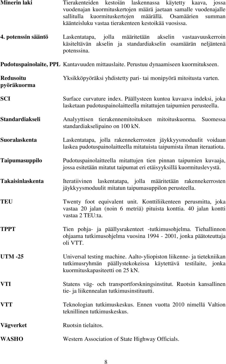 potenssin sääntö Laskentatapa, jolla määritetään akselin vastaavuuskerroin käsiteltävän akselin ja standardiakselin osamäärän neljäntenä potenssina. Pudotuspainolaite, PPL Kantavuuden mittauslaite.