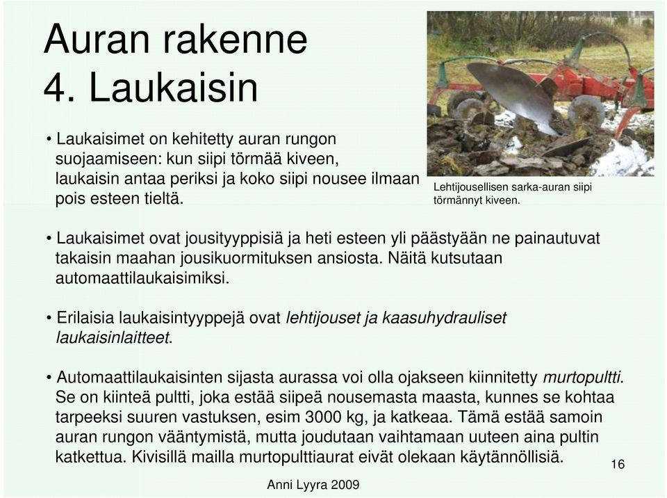 Näitä kutsutaan automaattilaukaisimiksi. Erilaisia laukaisintyyppejä ovat lehtijouset ja kaasuhydrauliset laukaisinlaitteet.