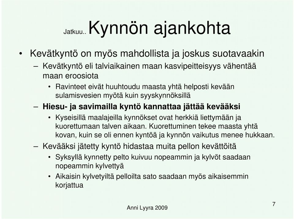 maasta yhtä helposti kevään sulamisvesien myötä kuin syyskynnöksillä Hiesu- ja savimailla kyntö kannattaa jättää kevääksi Kyseisillä maalajeilla kynnökset ovat herkkiä