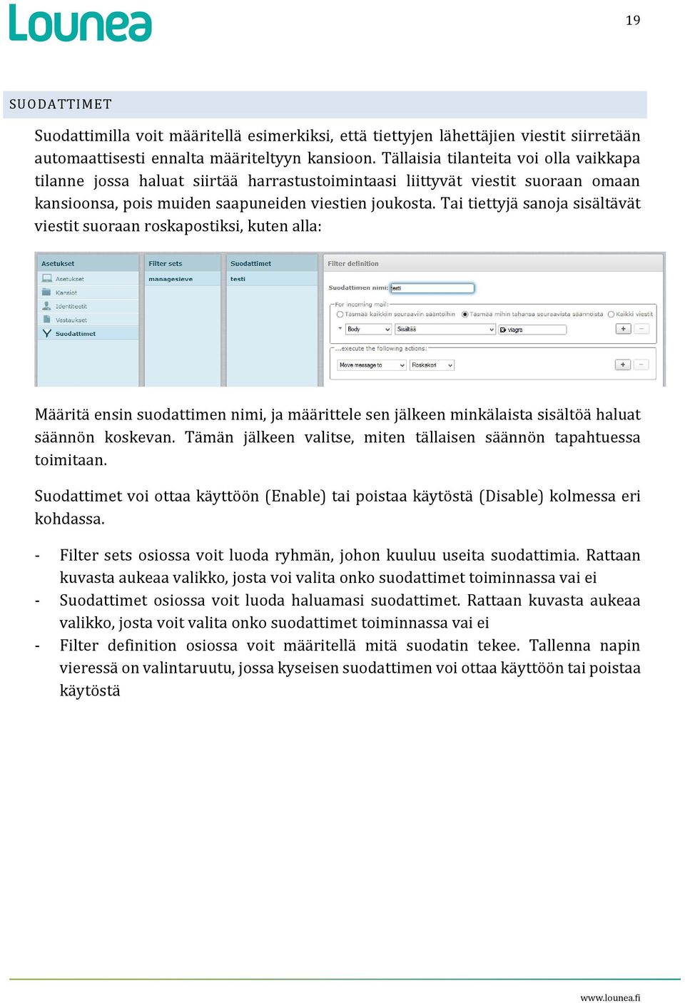 Tai tiettyjä sanoja sisältävät viestit suoraan roskapostiksi, kuten alla: Määritä ensin suodattimen nimi, ja määrittele sen jälkeen minkälaista sisältöä haluat säännön koskevan.