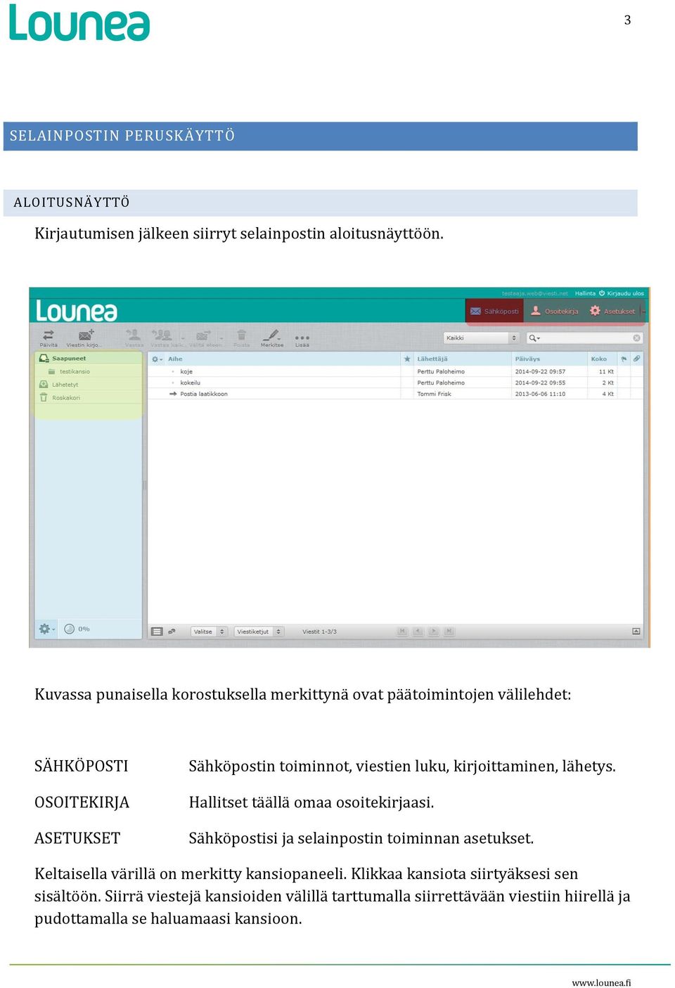 luku, kirjoittaminen, lähetys. Hallitset täällä omaa osoitekirjaasi. Sähköpostisi ja selainpostin toiminnan asetukset.