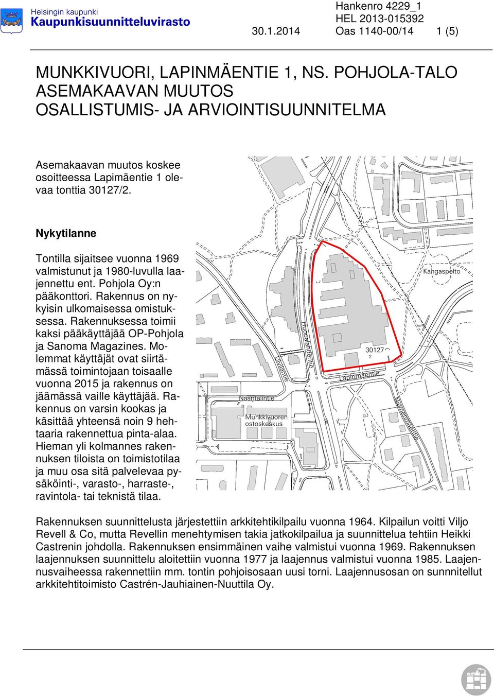 Nykytilanne Tontilla sijaitsee vuonna 1969 valmistunut ja 1980-luvulla laajennettu ent. Pohjola Oy:n pääkonttori. Rakennus on nykyisin ulkomaisessa omistuksessa.