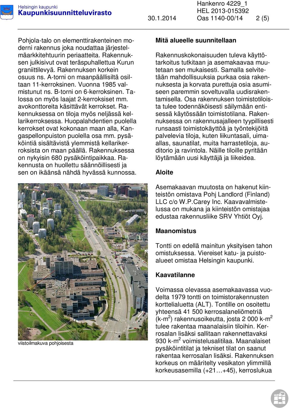 B-torni on 6-kerroksinen. Talossa on myös laajat 2-kerroksiset mm. avokonttoreita käsittävät kerrokset. Rakennuksessa on tiloja myös neljässä kellarikerroksessa.