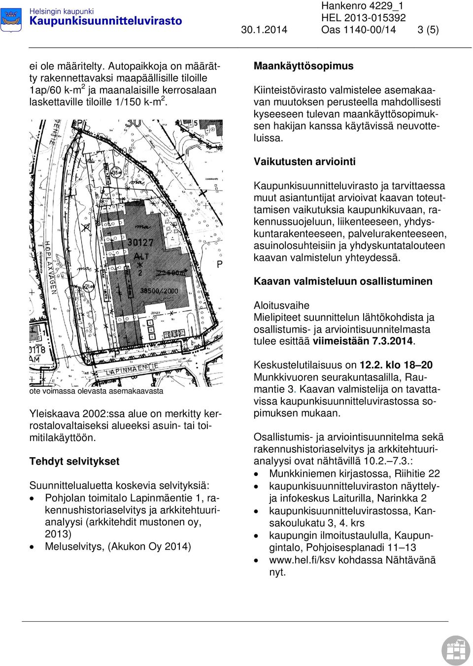 Vaikutusten arviointi Kaupunkisuunnitteluvirasto ja tarvittaessa muut asiantuntijat arvioivat kaavan toteuttamisen vaikutuksia kaupunkikuvaan, rakennussuojeluun, liikenteeseen,