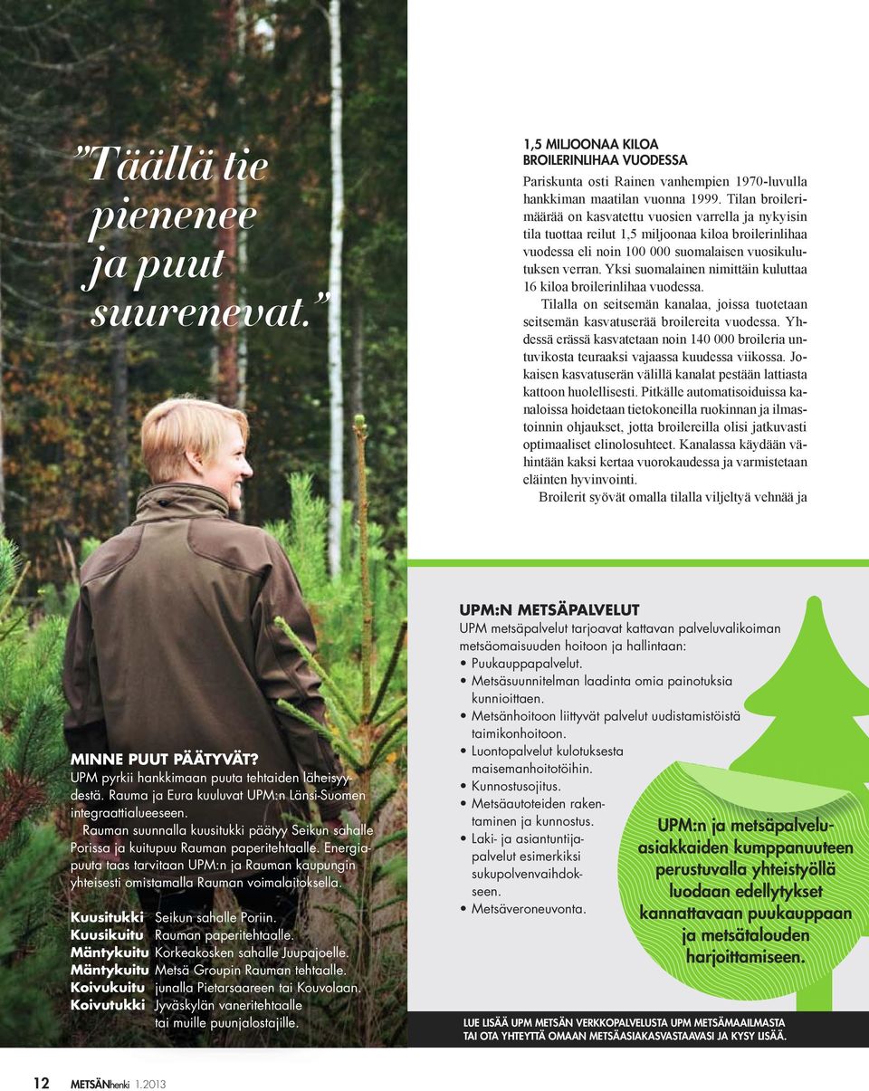 Energia- puuta taas tarvitaan UPM:n ja Rauman kaupungin yhteisesti i omistamalla Rauman voimalaitoksella. i ll Kuusitukki Seikun sahalle Poriin. Kuusikuitu Rauman paperitehtaalle.