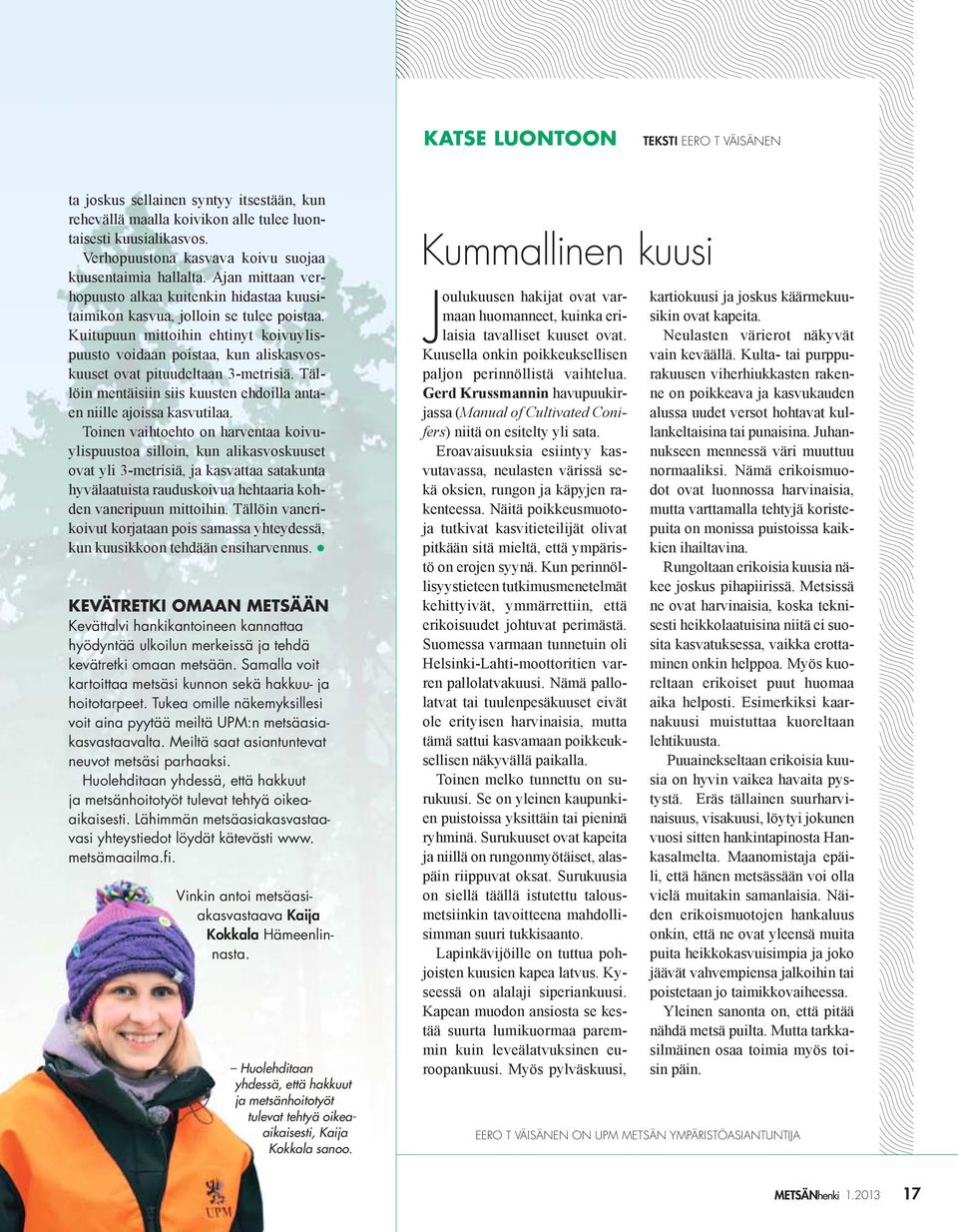 Meiltä saat asiantuntevat neuvot metsäsi parhaaksi. Huolehditaan yhdessä, että hakkuut ja metsänhoitotyöt tulevat tehtyä oikeaaikaisesti.