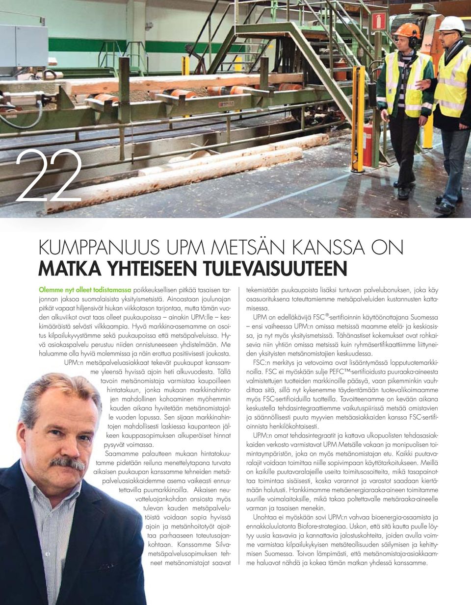 Hyvä markkina-asemamme on osoitus kilpailukyvystämme sekä puukaupoissa että metsäpalveluissa. Hyvä asiakaspalvelu perustuu niiden onnistuneeseen yhdistelmään.