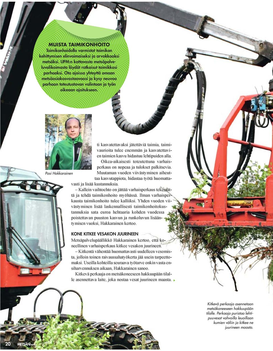 Ota ajoissa yhteyttä omaan metsäasiakasvastaavaasi ja kysy neuvoa parhaan toteutustavan valintaan ja työn oikeaan ajoitukseen.