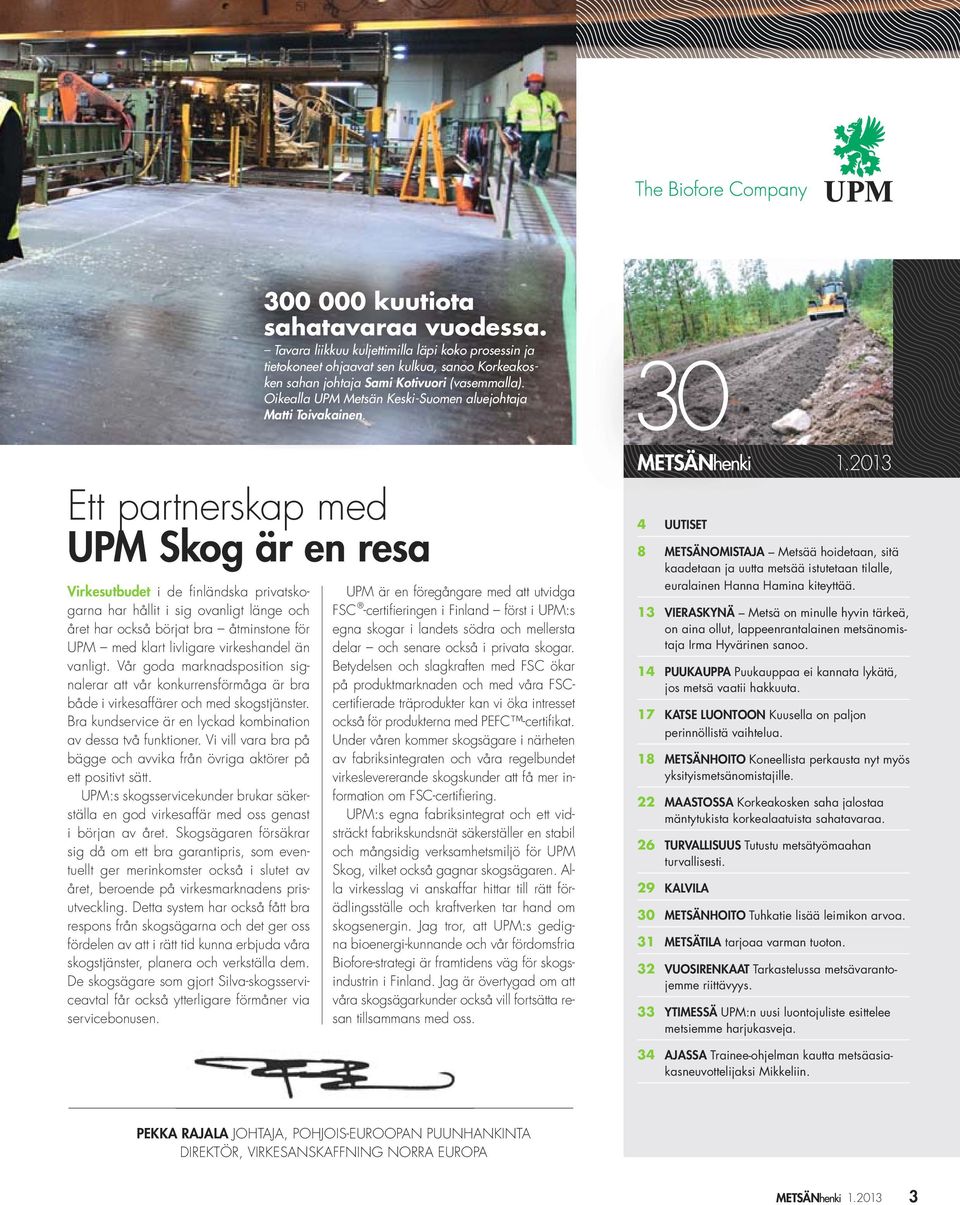 30 14 Ett partnerskap med UPM Skog är en resa Virkesutbudet i de finländska privatskogarna har hållit i sig ovanligt länge och året har också börjat bra åtminstone för UPM med klart livligare
