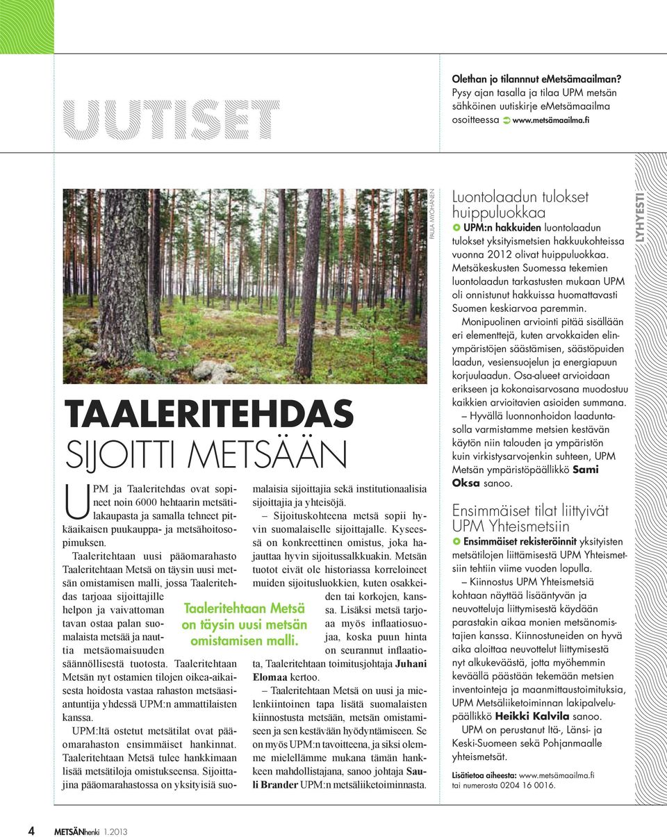 Metsäkeskusten Suomessa tekemien luontolaadun tarkastusten mukaan UPM oli onnistunut hakkuissa huomattavasti Suomen keskiarvoa paremmin.