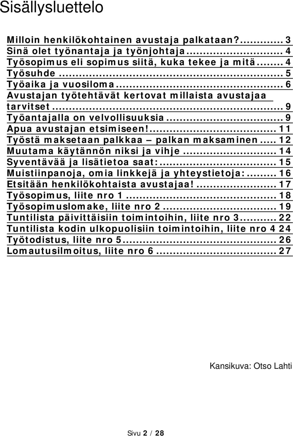 .. 12 Muutama käytännön niksi ja vihje... 14 Syventävää ja lisätietoa saat:... 15 Muistiinpanoja, omia linkkejä ja yhteystietoja:... 16 Etsitään henkilökohtaista avustajaa!... 17 Työsopimus, liite nro 1.