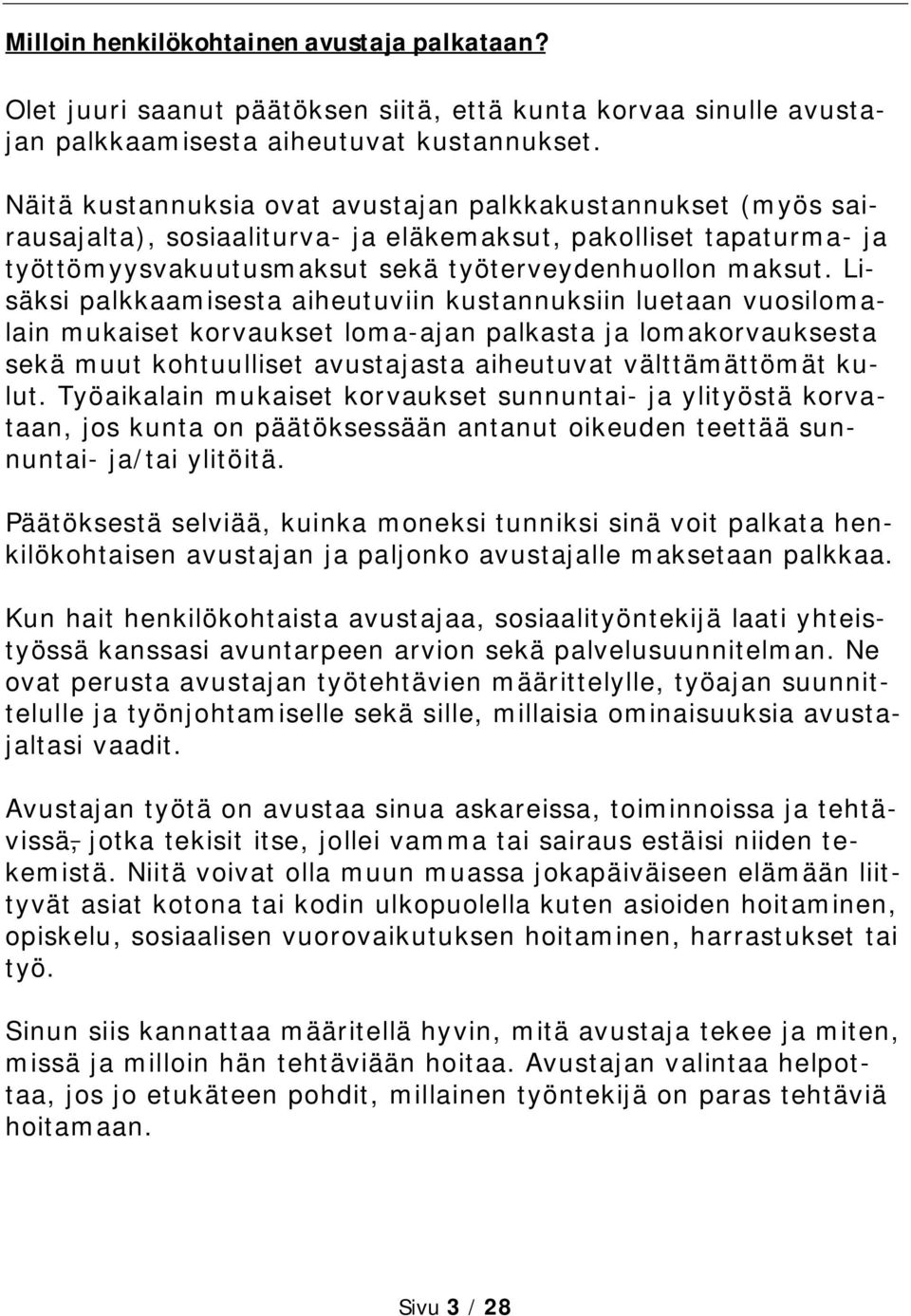 Lisäksi palkkaamisesta aiheutuviin kustannuksiin luetaan vuosilomalain mukaiset korvaukset loma-ajan palkasta ja lomakorvauksesta sekä muut kohtuulliset avustajasta aiheutuvat välttämättömät kulut.