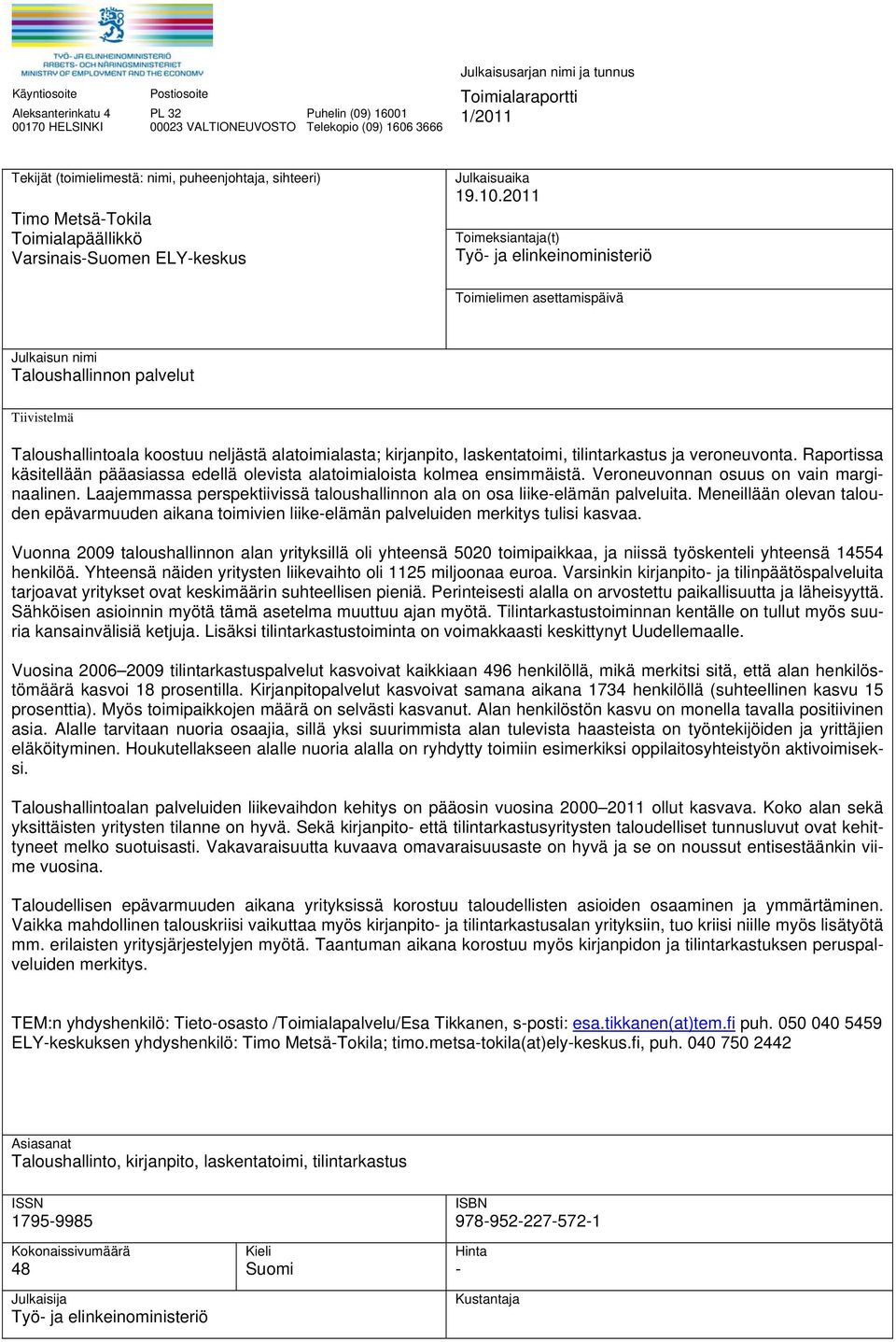 2011 Toimeksiantaja(t) Työ- ja elinkeinoministeriö Toimielimen asettamispäivä Julkaisun nimi Taloushallinnon palvelut Tiivistelmä Taloushallintoala koostuu neljästä alatoimialasta; kirjanpito,