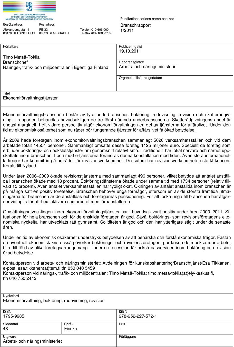 2011 Uppdragsgivare Arbets- och näringsministeriet Organets tillsättningsdatum Titel Ekonomiförvaltningstjänster Ekonomiförvaltningsbranschen består av fyra underbranscher: bokföring, redovisning,