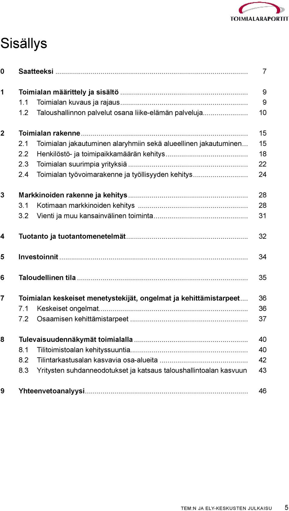 4 Toimialan työvoimarakenne ja työllisyyden kehitys... 24 3 Markkinoiden rakenne ja kehitys... 28 3.1 Kotimaan markkinoiden kehitys... 28 3.2 Vienti ja muu kansainvälinen toiminta.