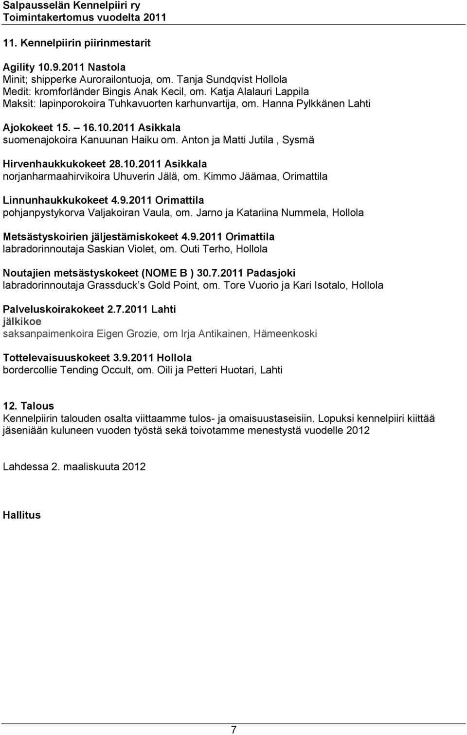 Anton ja Matti Jutila, Sysmä Hirvenhaukkukokeet 28.10.2011 Asikkala norjanharmaahirvikoira Uhuverin Jälä, om. Kimmo Jäämaa, Orimattila Linnunhaukkukokeet 4.9.