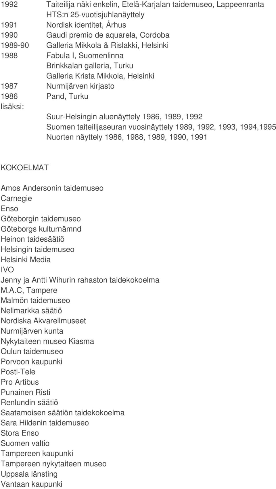 1992 Suomen taiteilijaseuran vuosinäyttely 1989, 1992, 1993, 1994,1995 Nuorten näyttely 1986, 1988, 1989, 1990, 1991 KOKOELMAT Amos Andersonin taidemuseo Carnegie Enso Göteborgin taidemuseo Göteborgs