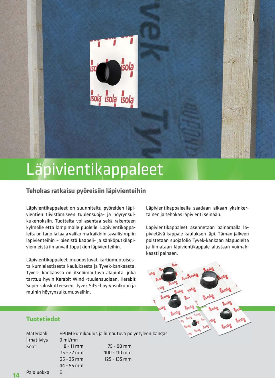 Läpivientikappaleita on tarjolla laaja valikoima kaikkiin tavallisimpiin läpivienteihin pienistä kaapeli- ja sähköputkiläpivienneistä ilmanvaihtoputkien läpivienteihin.