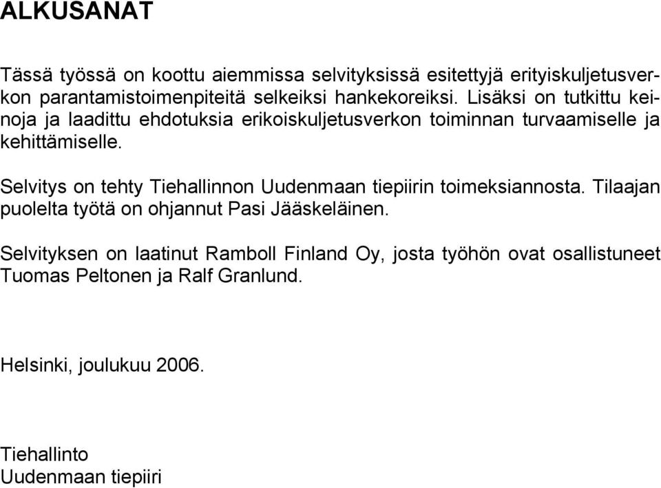 Selvitys on tehty Tiehallinnon Uudenmaan tiepiirin toimeksiannosta. Tilaajan puolelta työtä on ohjannut Pasi Jääskeläinen.