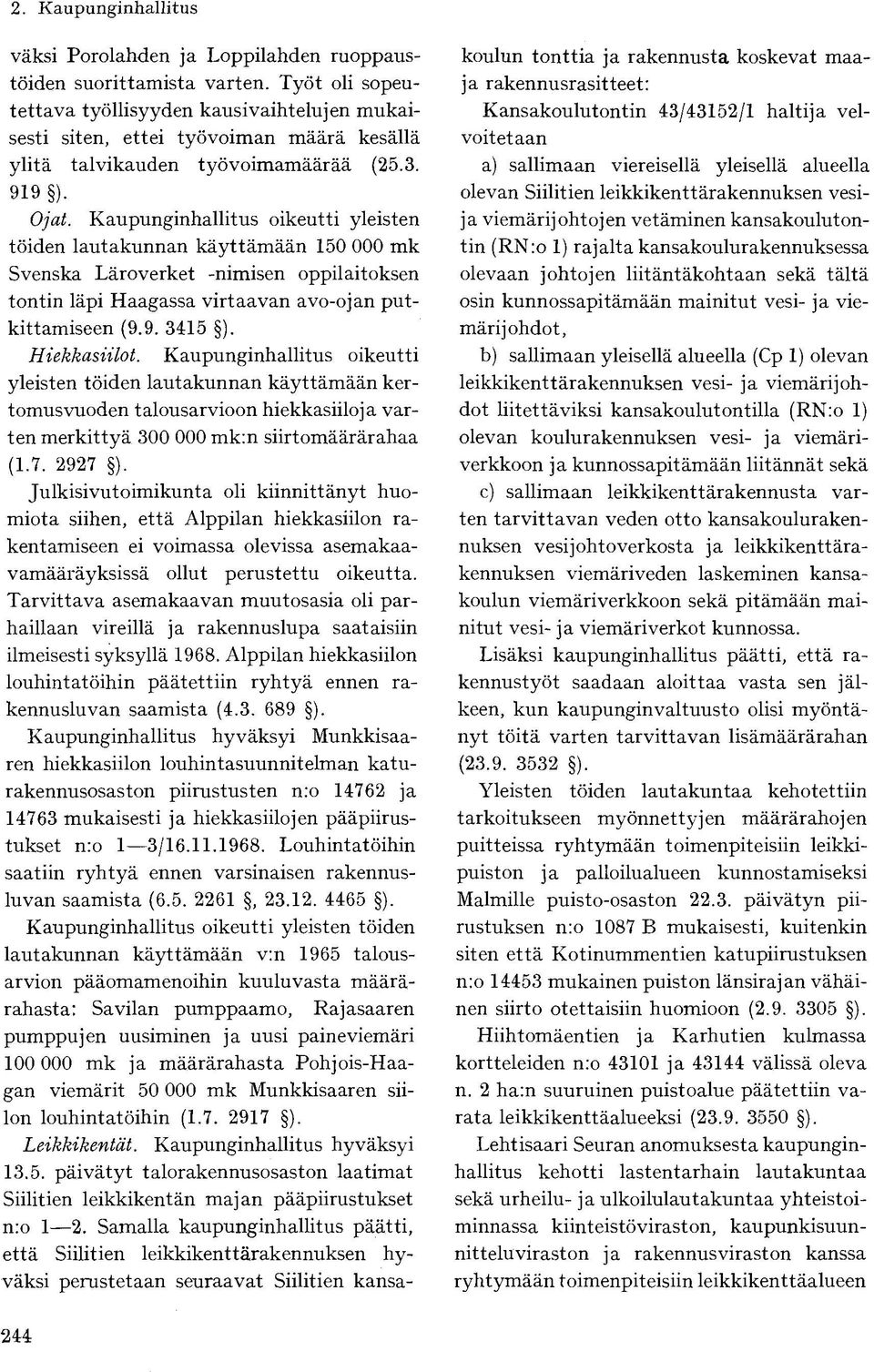 Kaupunginhallitus oikeutti yleisten töiden lautakunnan käyttämään 150 000 mk Svenska Läroverket -nimisen oppilaitoksen tontin läpi Haagassa virtaavan avo-ojan putkittamiseen (9.9. 3415 ).