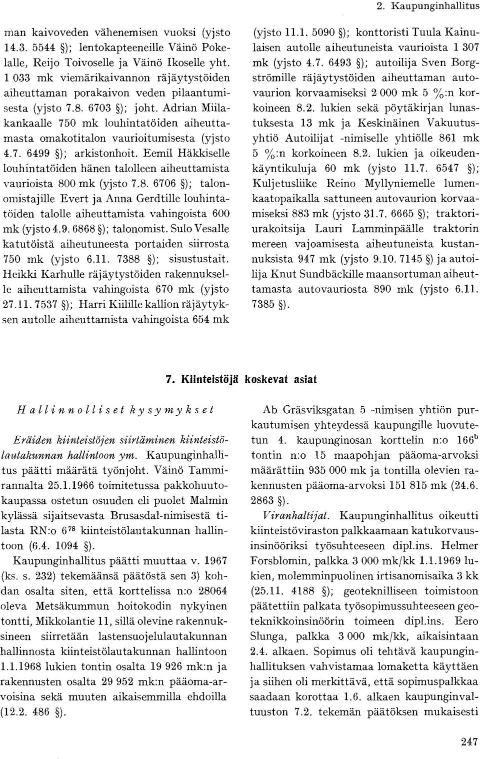 Adrian Miilakankaalle 750 mk louhintatöiden aiheuttamasta omakotitalon vaurioitumisesta (yjsto 4.7. 6499 ); arkistonhoit.