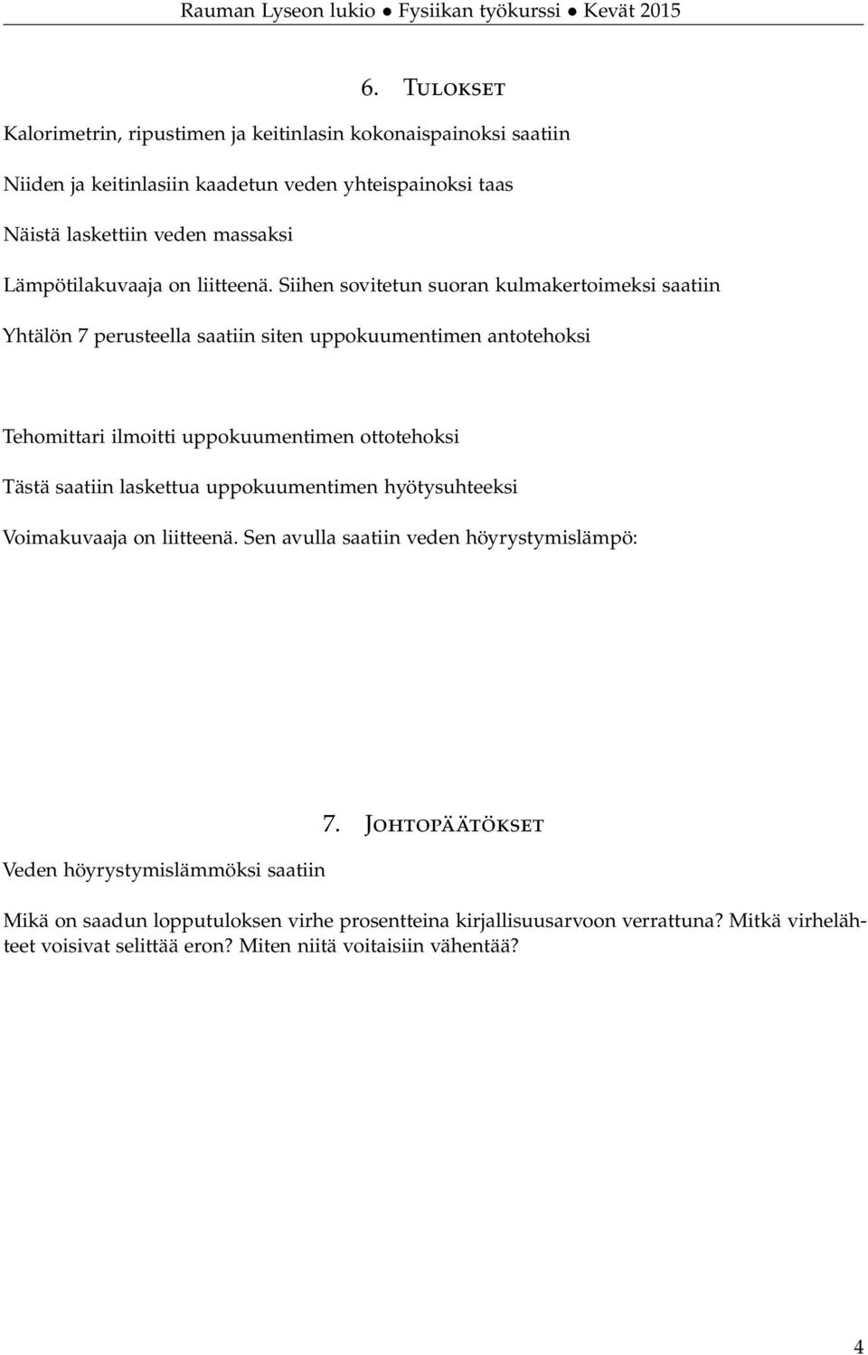 Siihen sovitetun suoran kulmakertoimeksi saatiin Yhtälön 7 perusteella saatiin siten uppokuumentimen antotehoksi Tehomittari ilmoitti uppokuumentimen ottotehoksi Tästä