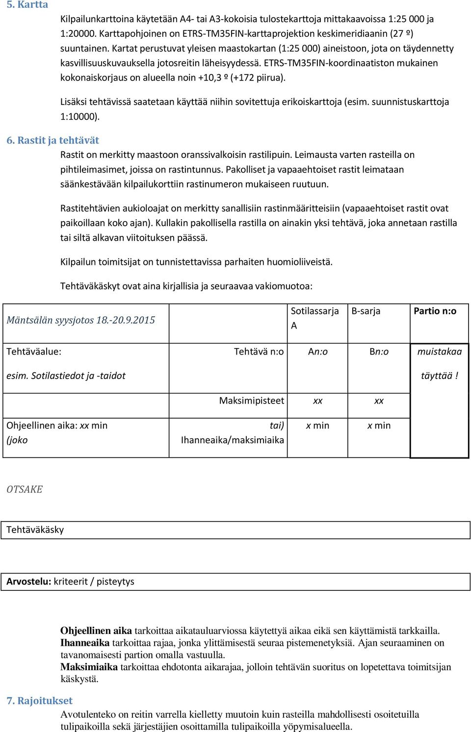 ETRS-TM35FIN-koordinaatiston mukainen kokonaiskorjaus on alueella noin +10,3 º (+172 piirua). Lisäksi tehtävissä saatetaan käyttää niihin sovitettuja erikoiskarttoja (esim.