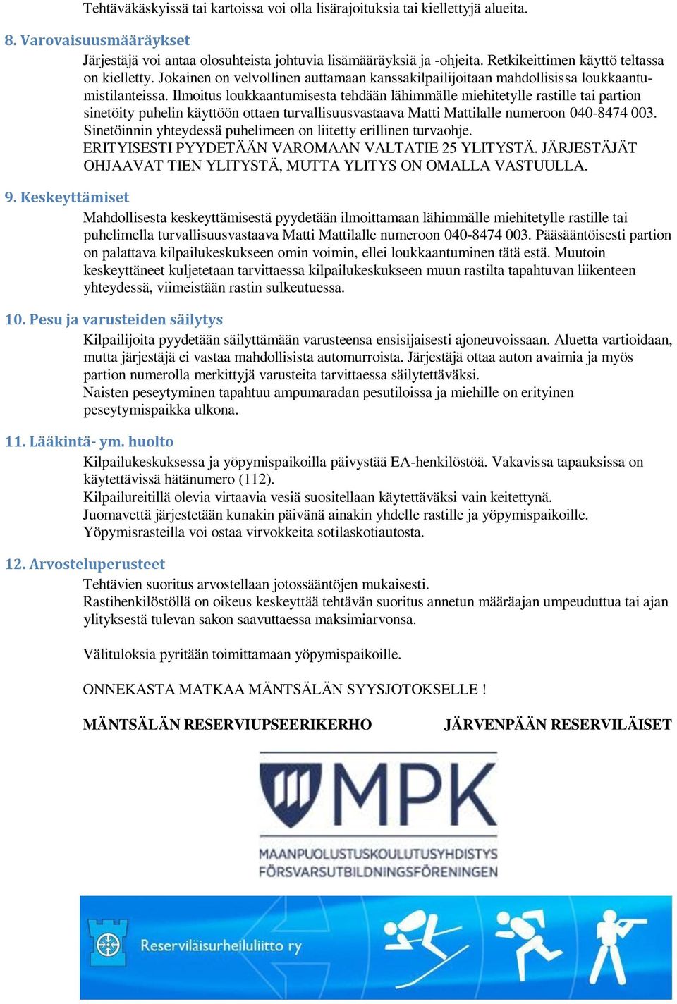 Ilmoitus loukkaantumisesta tehdään lähimmälle miehitetylle rastille tai partion sinetöity puhelin käyttöön ottaen turvallisuusvastaava Matti Mattilalle numeroon 040-8474 003.