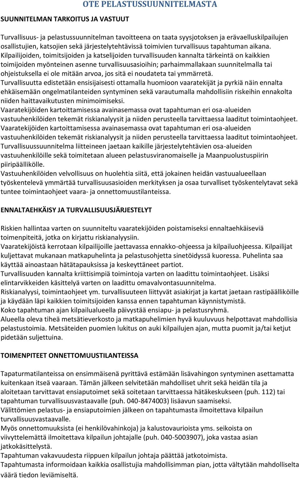 Kilpailijoiden, toimitsijoiden ja katselijoiden turvallisuuden kannalta tärkeintä on kaikkien toimijoiden myönteinen asenne turvallisuusasioihin; parhaimmallakaan suunnitelmalla tai ohjeistuksella ei