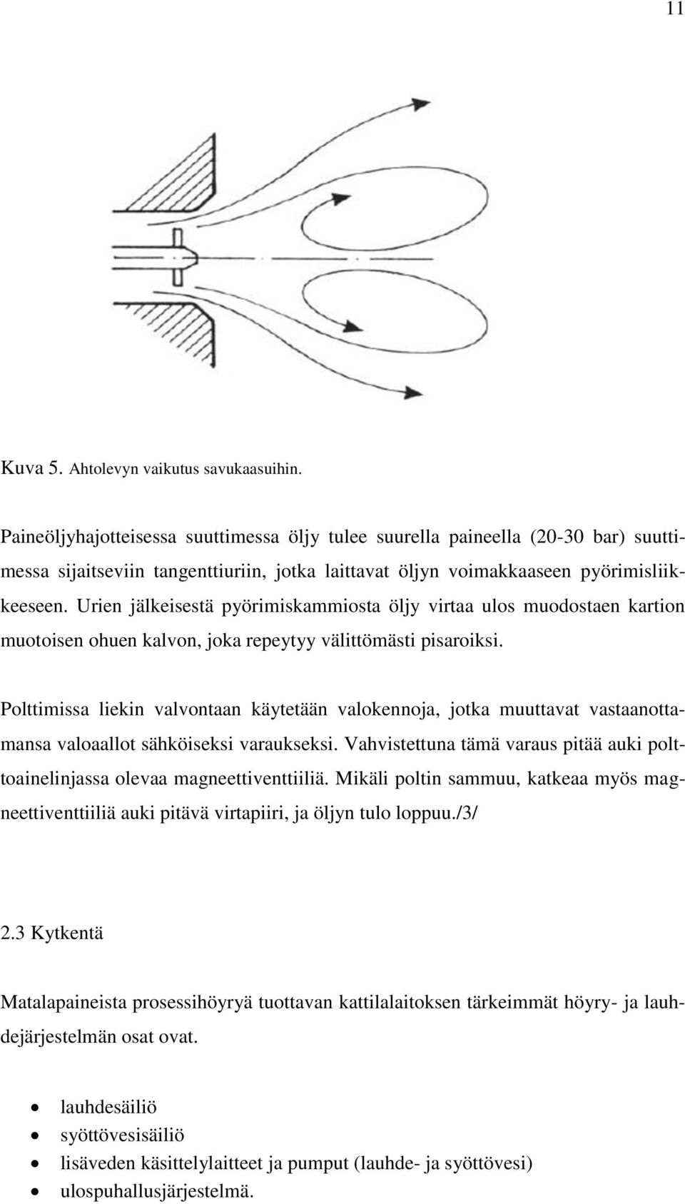 Urien jälkeisestä pyörimiskammiosta öljy virtaa ulos muodostaen kartion muotoisen ohuen kalvon, joka repeytyy välittömästi pisaroiksi.
