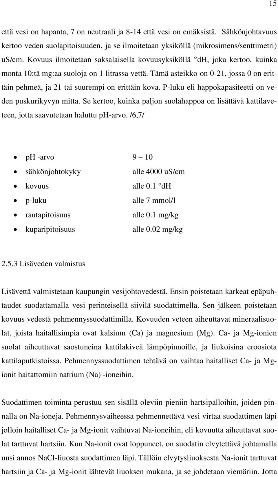 Tämä asteikko on 0-21, jossa 0 on erittäin pehmeä, ja 21 tai suurempi on erittäin kova. P-luku eli happokapasiteetti on veden puskurikyvyn mitta.