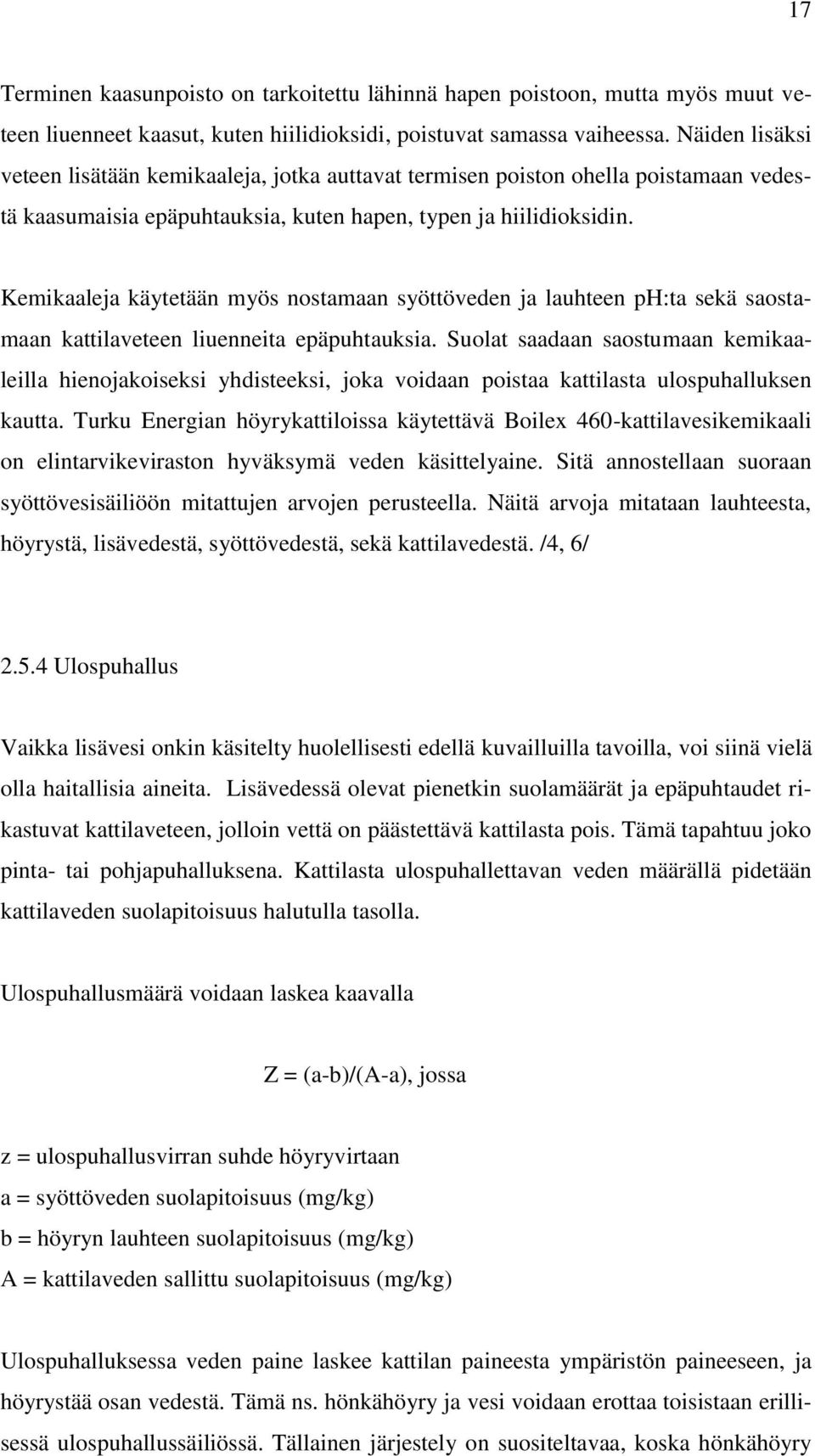Kemikaaleja käytetään myös nostamaan syöttöveden ja lauhteen ph:ta sekä saostamaan kattilaveteen liuenneita epäpuhtauksia.