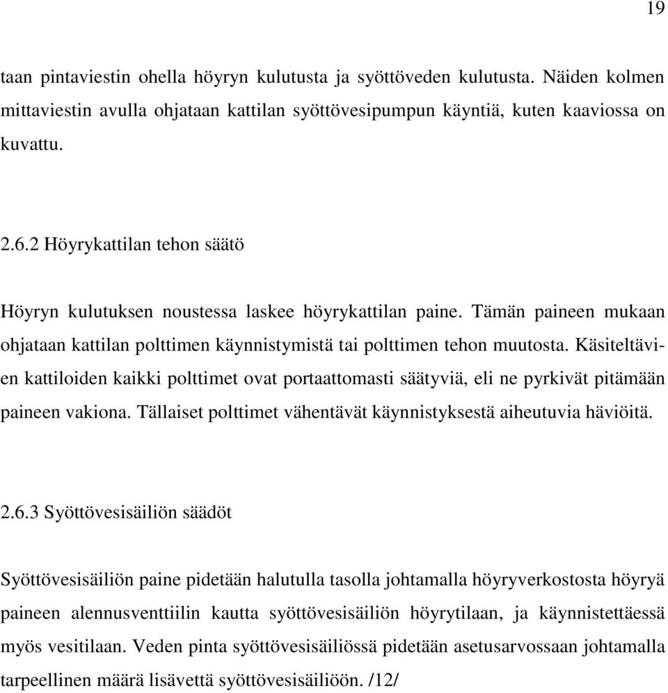 Käsiteltävien kattiloiden kaikki polttimet ovat portaattomasti säätyviä, eli ne pyrkivät pitämään paineen vakiona. Tällaiset polttimet vähentävät käynnistyksestä aiheutuvia häviöitä. 2.6.