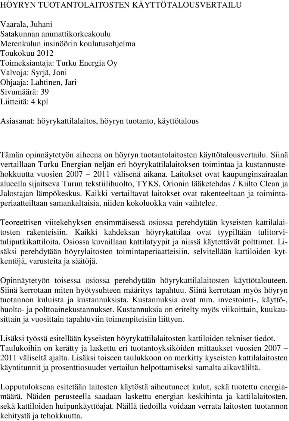 Siinä vertaillaan Turku Energian neljän eri höyrykattilalaitoksen toimintaa ja kustannustehokkuutta vuosien 2007 2011 välisenä aikana.