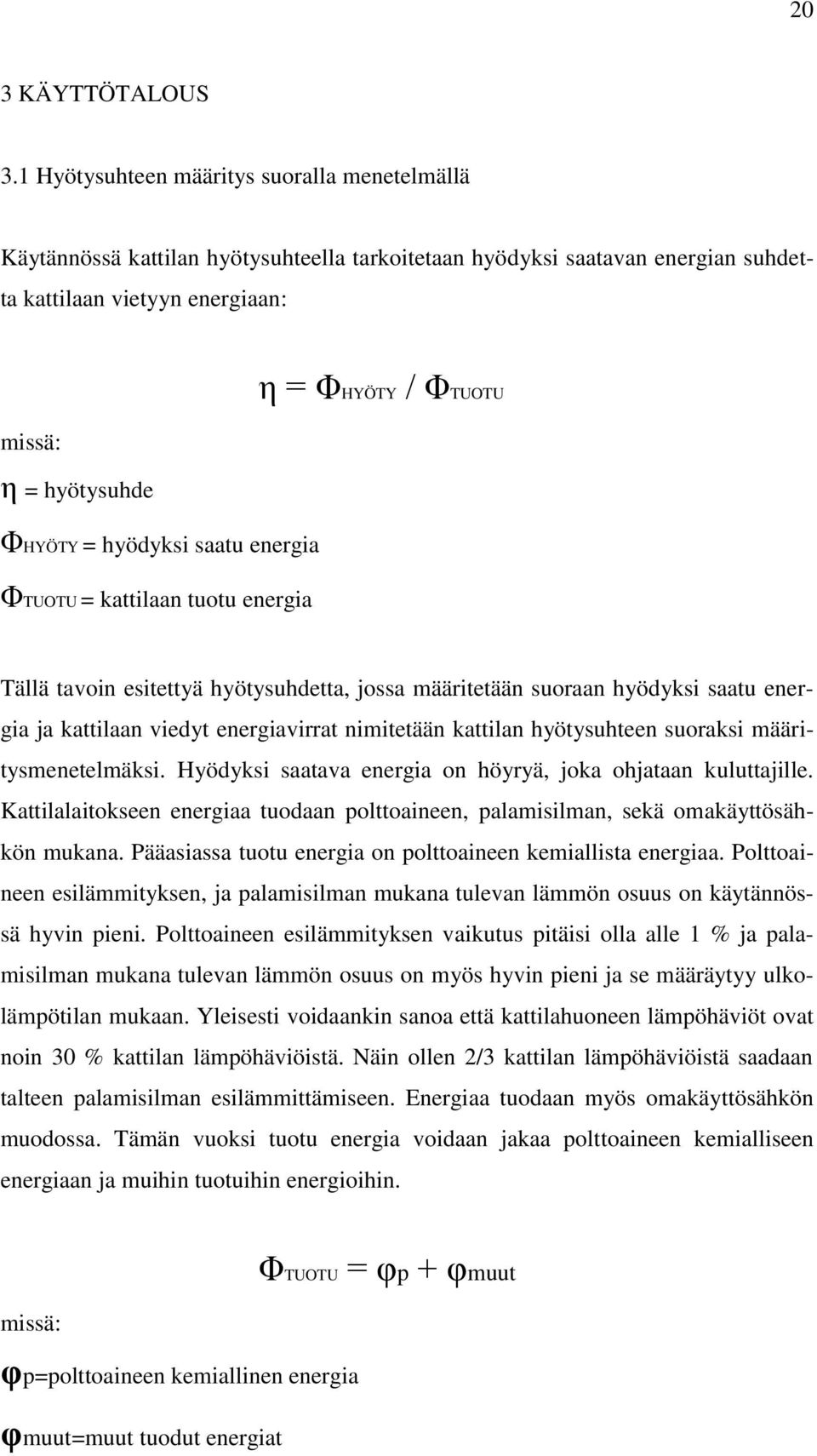 saatu energia ΦTUOTU = kattilaan tuotu energia η = ΦHYÖTY / ΦTUOTU Tällä tavoin esitettyä hyötysuhdetta, jossa määritetään suoraan hyödyksi saatu energia ja kattilaan viedyt energiavirrat nimitetään