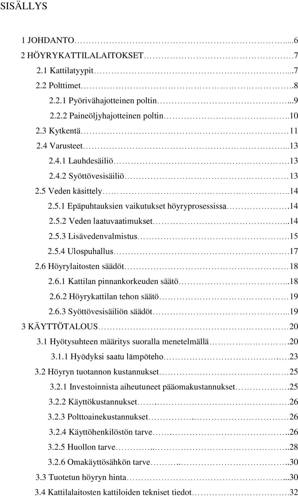17 2.6 Höyrylaitosten säädöt 18 2.6.1 Kattilan pinnankorkeuden säätö...18 2.6.2 Höyrykattilan tehon säätö 19 2.6.3 Syöttövesisäiliön säädöt...19 3 KÄYTTÖTALOUS 20 3.