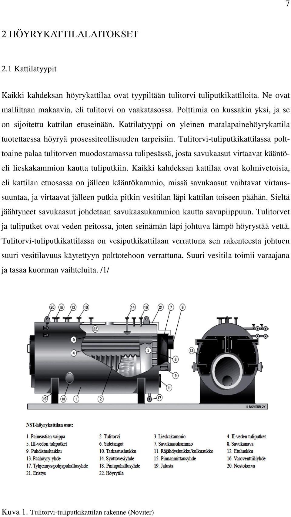 Tulitorvi-tuliputkikattilassa polttoaine palaa tulitorven muodostamassa tulipesässä, josta savukaasut virtaavat kääntöeli lieskakammion kautta tuliputkiin.
